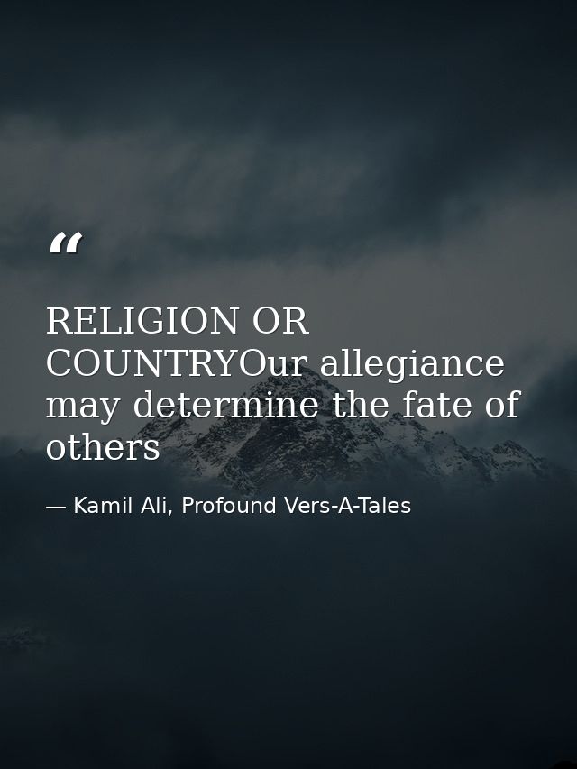 RELIGION OR COUNTRYOur allegiance may determine the fate of others — Kamil Ali, Profound Vers-A-Tales