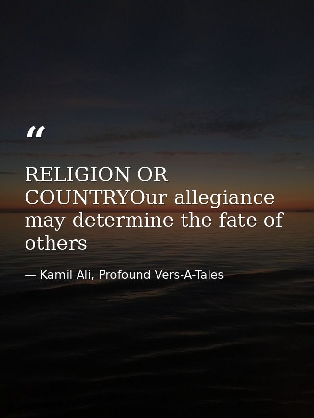 RELIGION OR COUNTRYOur allegiance may determine the fate of others — Kamil Ali, Profound Vers-A-Tales