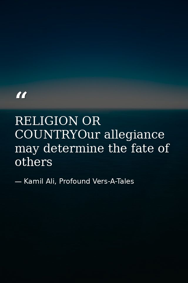 RELIGION OR COUNTRYOur allegiance may determine the fate of others — Kamil Ali, Profound Vers-A-Tales