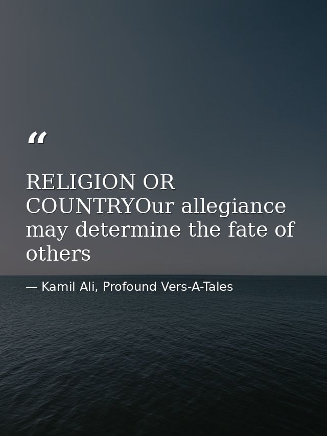 RELIGION OR COUNTRYOur allegiance may determine the fate of others — Kamil Ali, Profound Vers-A-Tales
