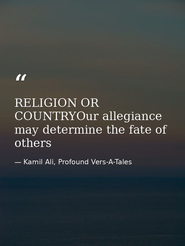 RELIGION OR COUNTRYOur allegiance may determine the fate of others — Kamil Ali, Profound Vers-A-Tales