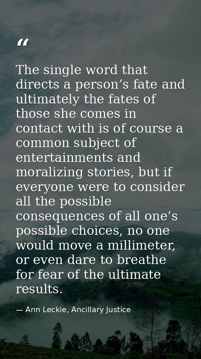 The single word that directs a person’s fate and ultimately the fates of those she comes in contact with is of course a  — Ann Leckie, Ancillary Justice