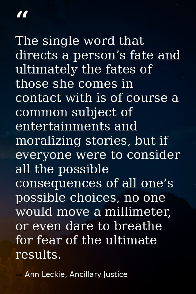The single word that directs a person’s fate and ultimately the fates of those she comes in contact with is of course a  — Ann Leckie, Ancillary Justice