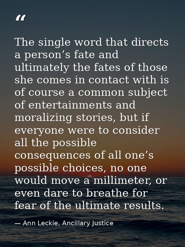 The single word that directs a person’s fate and ultimately the fates of those she comes in contact with is of course a  — Ann Leckie, Ancillary Justice