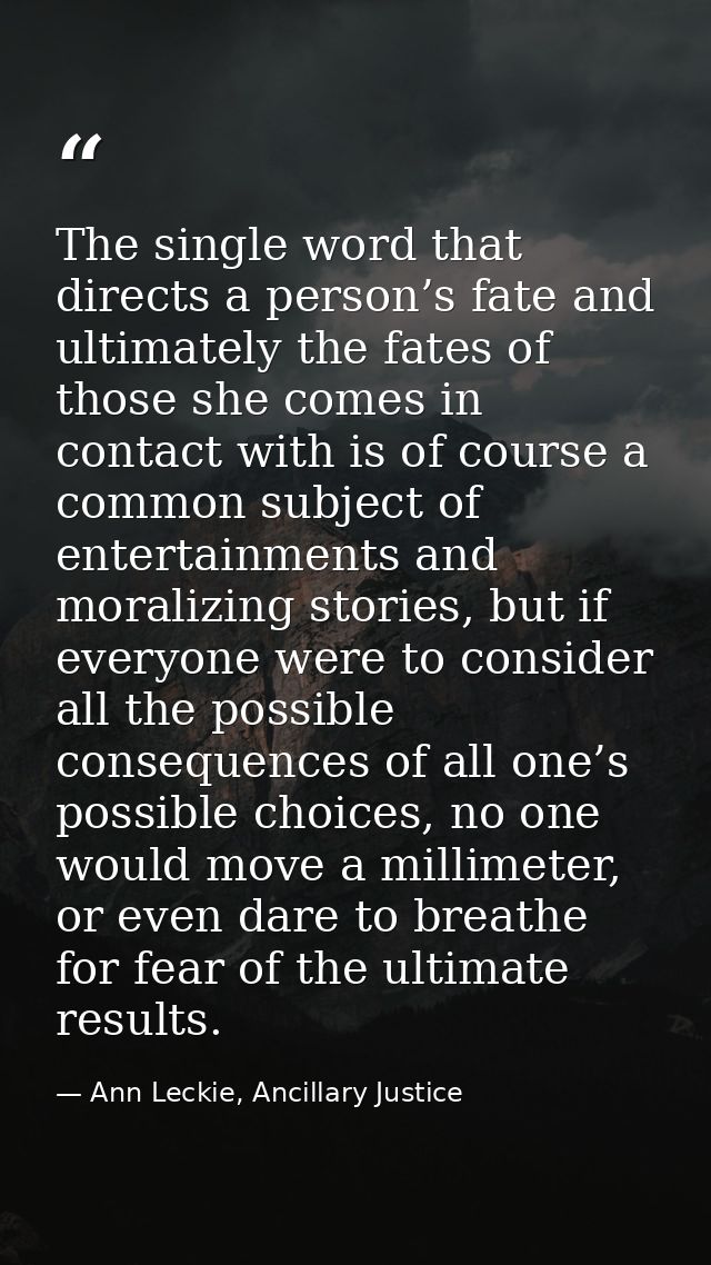 The single word that directs a person’s fate and ultimately the fates of those she comes in contact with is of course a  — Ann Leckie, Ancillary Justice