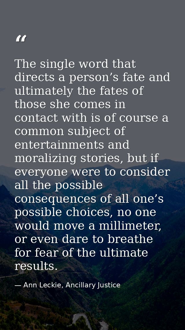 The single word that directs a person’s fate and ultimately the fates of those she comes in contact with is of course a  — Ann Leckie, Ancillary Justice
