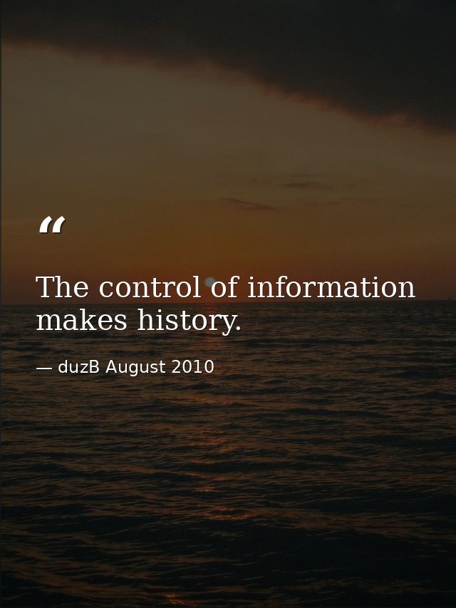 The control of information makes history. — duzB August 2010