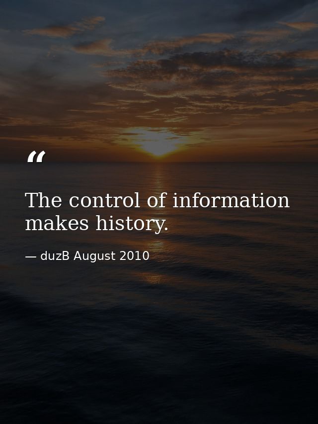 The control of information makes history. — duzB August 2010