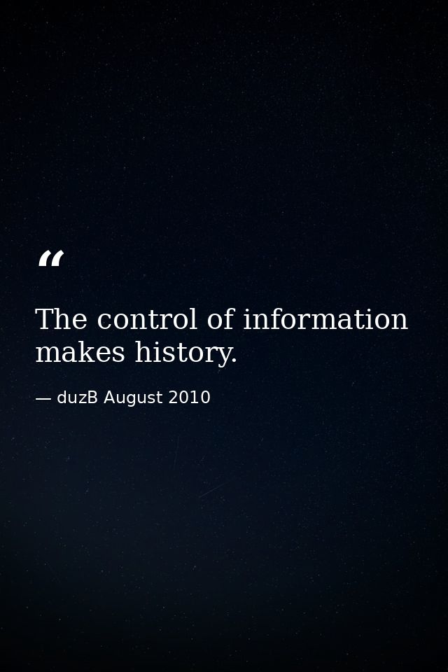 The control of information makes history. — duzB August 2010