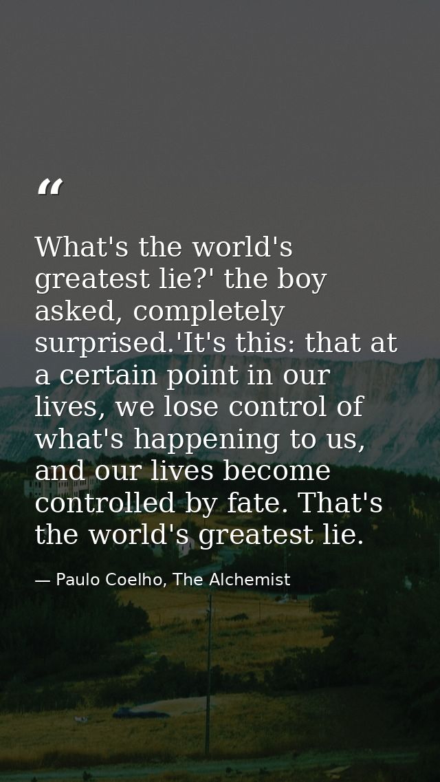 What's the world's greatest lie?' the boy asked, completely surprised.'It's this: that at a certain point in our lives,  — Paulo Coelho, The Alchemist