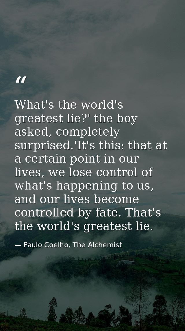 What's the world's greatest lie?' the boy asked, completely surprised.'It's this: that at a certain point in our lives,  — Paulo Coelho, The Alchemist