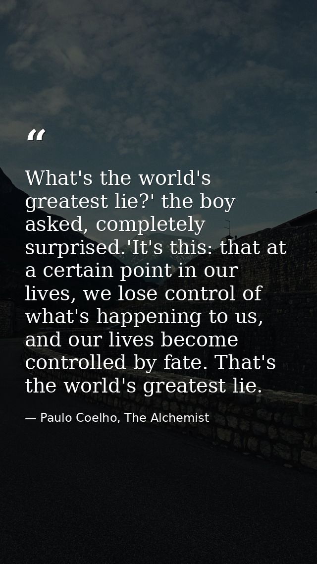 What's the world's greatest lie?' the boy asked, completely surprised.'It's this: that at a certain point in our lives,  — Paulo Coelho, The Alchemist