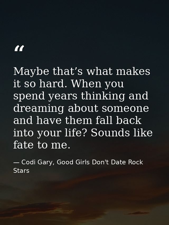 Maybe that’s what makes it so hard. When you spend years thinking and dreaming about someone and have them fall back int — Codi Gary, Good Girls Don't Date Rock Stars