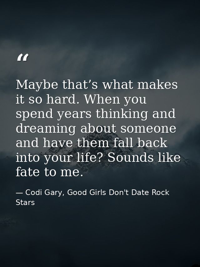 Maybe that’s what makes it so hard. When you spend years thinking and dreaming about someone and have them fall back int — Codi Gary, Good Girls Don't Date Rock Stars