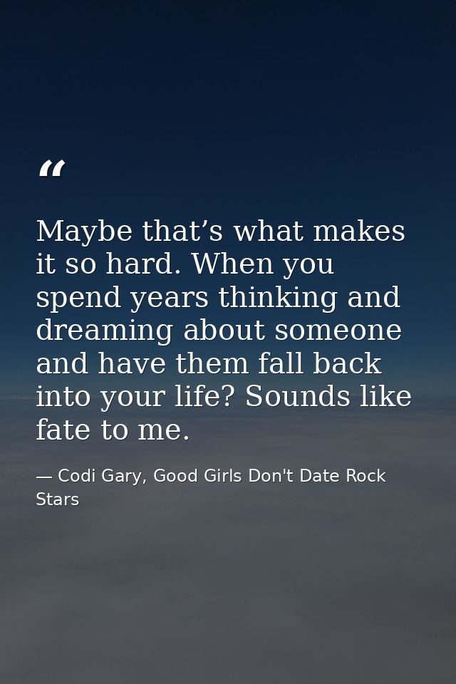 Maybe that’s what makes it so hard. When you spend years thinking and dreaming about someone and have them fall back int — Codi Gary, Good Girls Don't Date Rock Stars