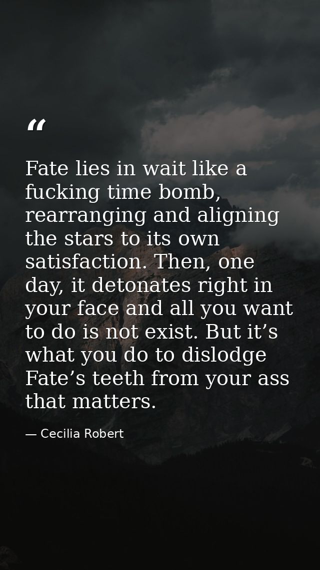 Fate lies in wait like a fucking time bomb, rearranging and aligning the stars to its own satisfaction. Then, one day, i — Cecilia Robert