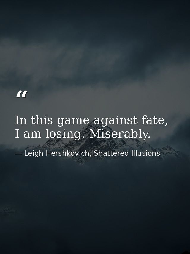 In this game against fate, I am losing. Miserably. — Leigh Hershkovich, Shattered Illusions