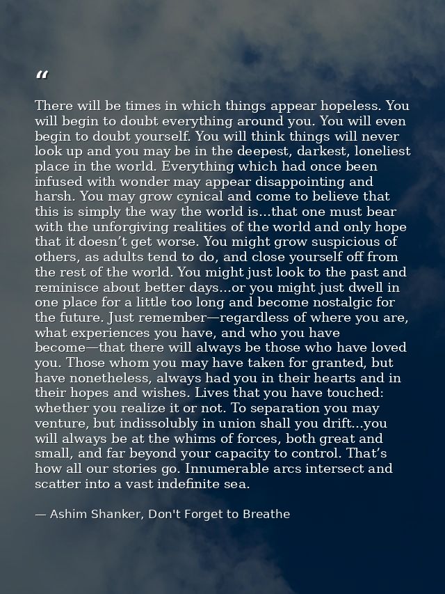 There will be times in which things appear hopeless. You will begin to doubt everything around you. You will even begin  — Ashim Shanker, Don't Forget to Breathe