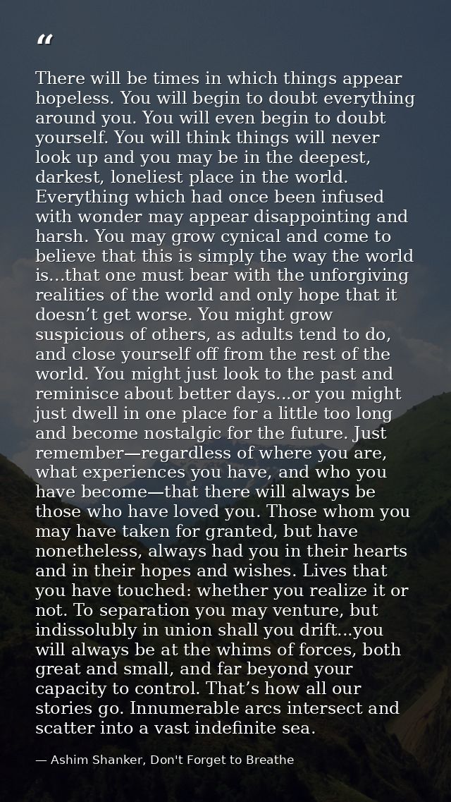 There will be times in which things appear hopeless. You will begin to doubt everything around you. You will even begin  — Ashim Shanker, Don't Forget to Breathe