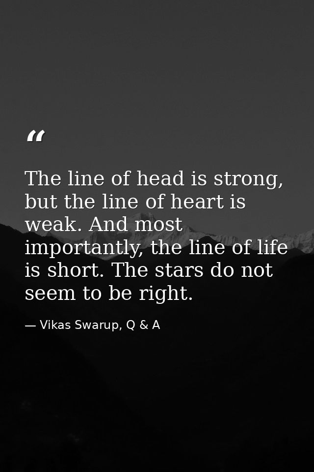 The line of head is strong, but the line of heart is weak. And most importantly, the line of life is short. The stars do — Vikas Swarup, Q & A