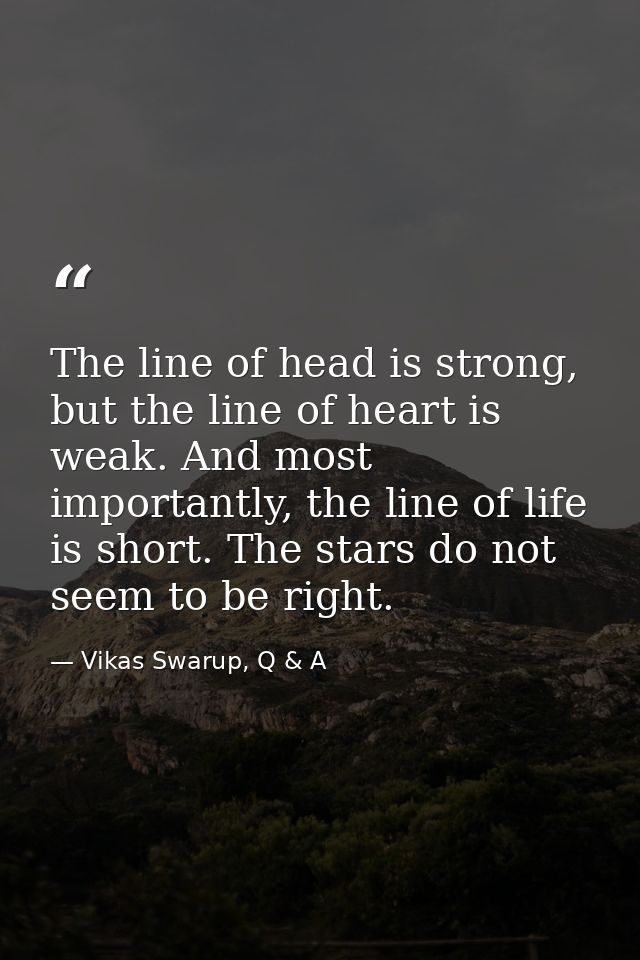 The line of head is strong, but the line of heart is weak. And most importantly, the line of life is short. The stars do — Vikas Swarup, Q & A