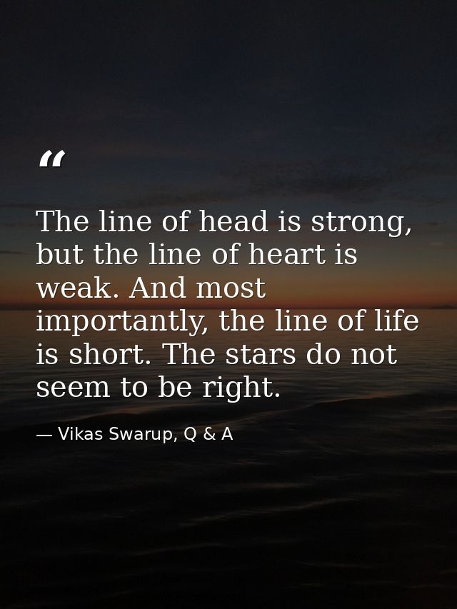 The line of head is strong, but the line of heart is weak. And most importantly, the line of life is short. The stars do — Vikas Swarup, Q & A