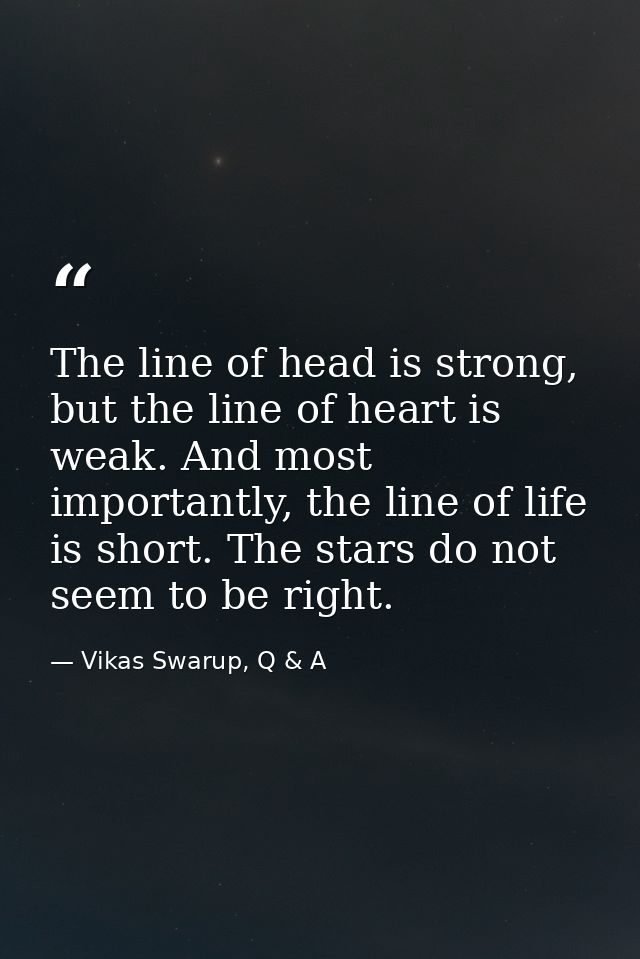 The line of head is strong, but the line of heart is weak. And most importantly, the line of life is short. The stars do — Vikas Swarup, Q & A
