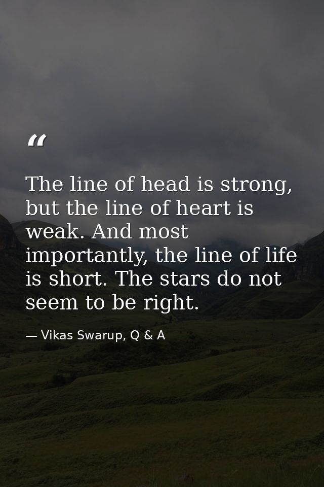 The line of head is strong, but the line of heart is weak. And most importantly, the line of life is short. The stars do — Vikas Swarup, Q & A