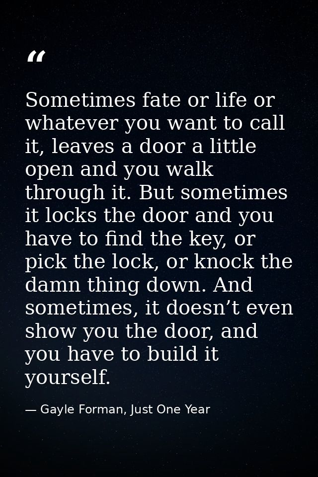 Sometimes fate or life or whatever you want to call it, leaves a door a little open and you walk through it. But sometim — Gayle Forman, Just One Year
