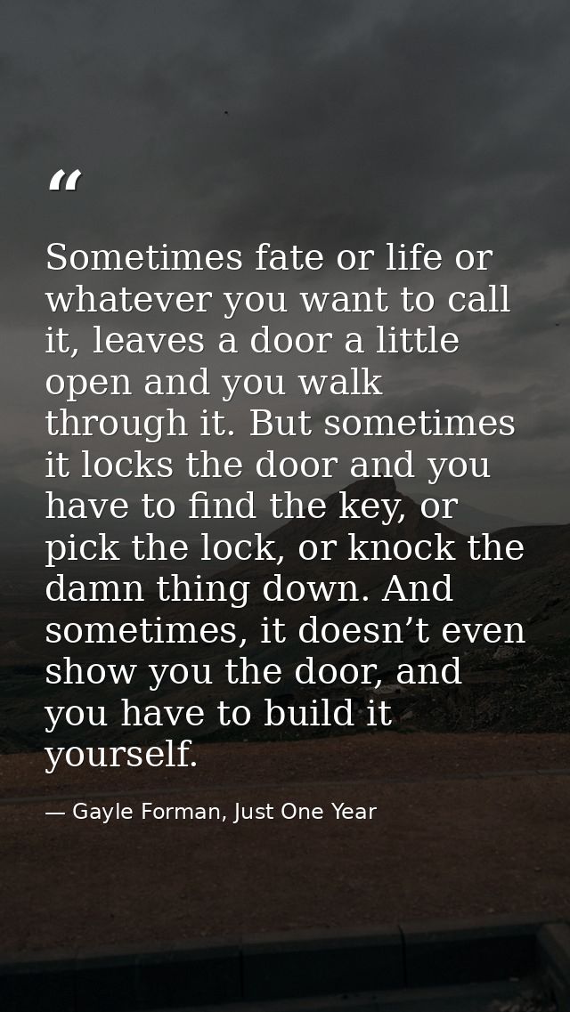 Sometimes fate or life or whatever you want to call it, leaves a door a little open and you walk through it. But sometim — Gayle Forman, Just One Year