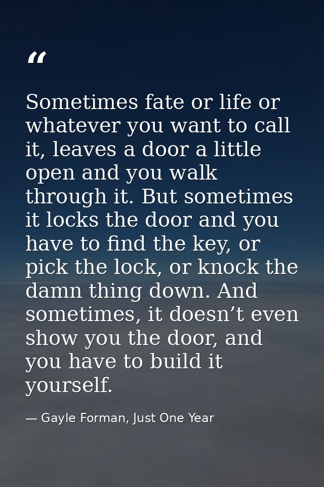 Sometimes fate or life or whatever you want to call it, leaves a door a little open and you walk through it. But sometim — Gayle Forman, Just One Year