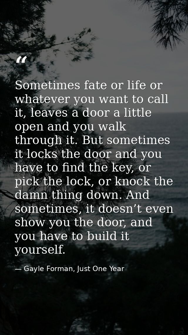 Sometimes fate or life or whatever you want to call it, leaves a door a little open and you walk through it. But sometim — Gayle Forman, Just One Year