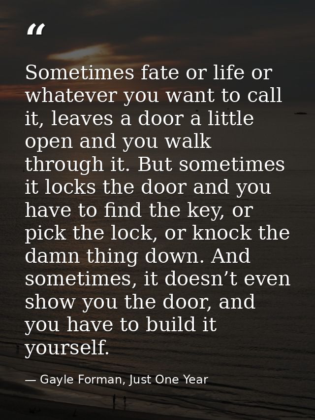 Sometimes fate or life or whatever you want to call it, leaves a door a little open and you walk through it. But sometim — Gayle Forman, Just One Year