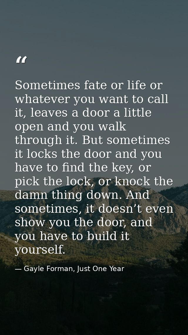 Sometimes fate or life or whatever you want to call it, leaves a door a little open and you walk through it. But sometim — Gayle Forman, Just One Year