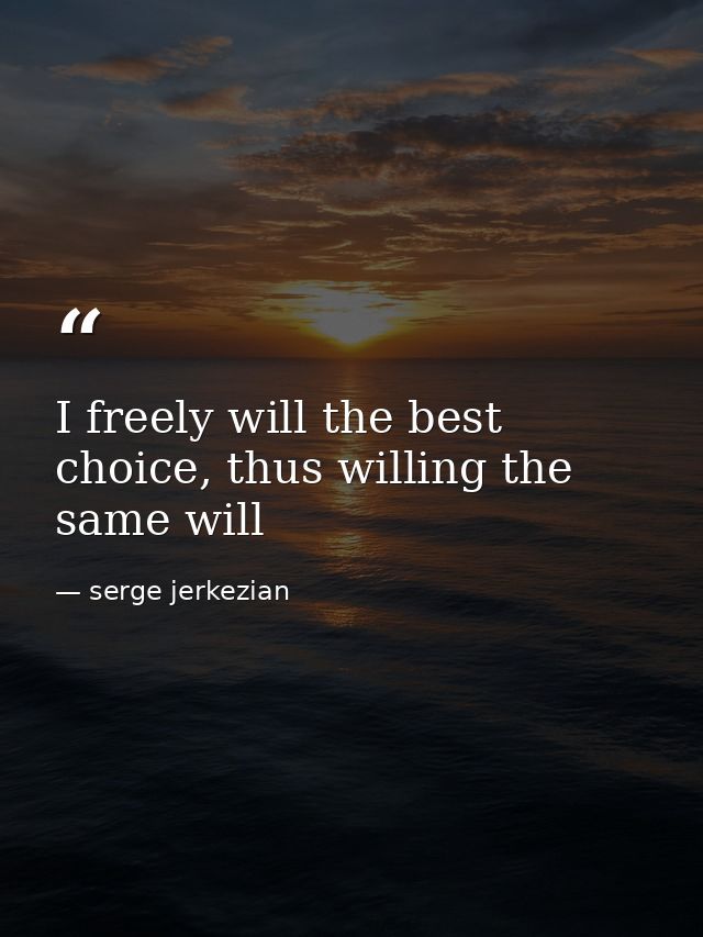 I freely will the best choice, thus willing the same will — serge jerkezian