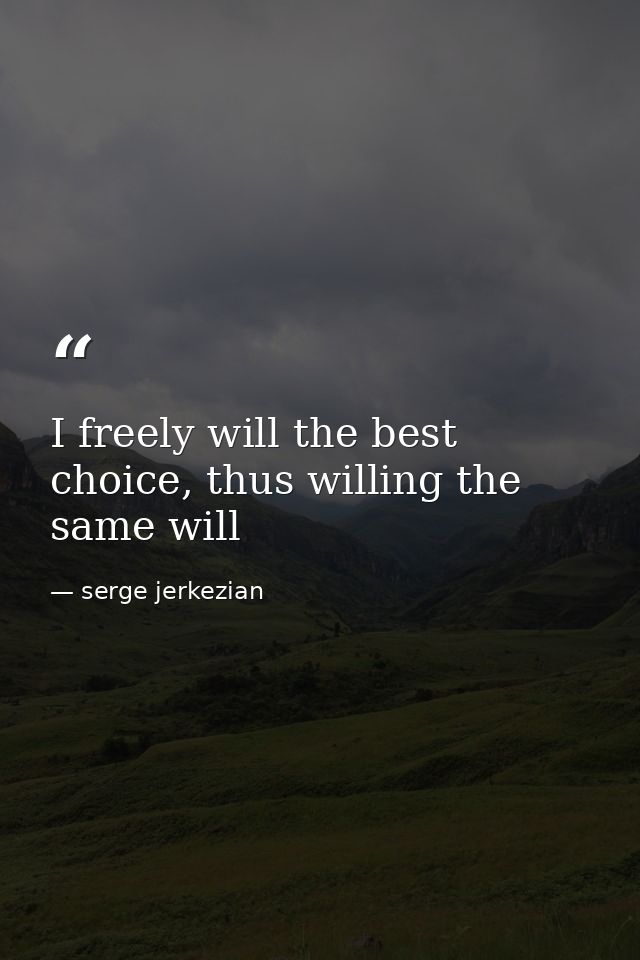 I freely will the best choice, thus willing the same will — serge jerkezian