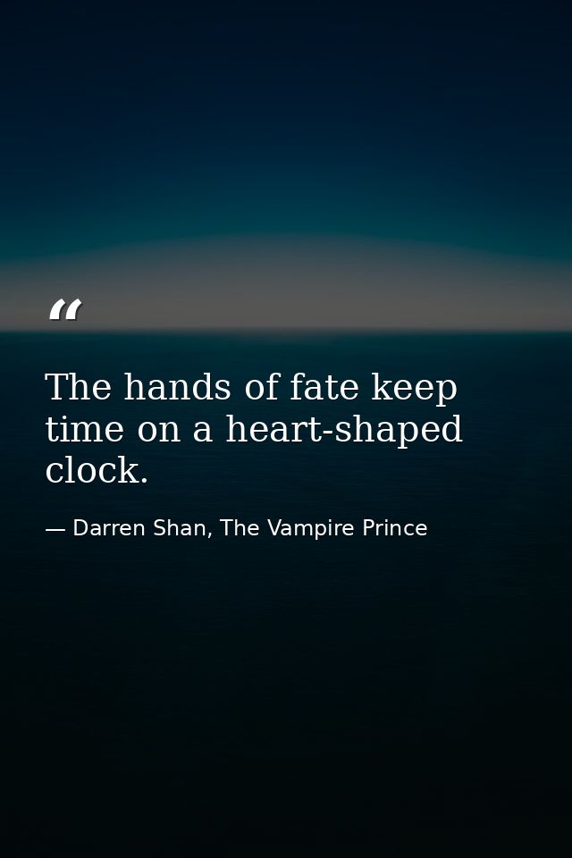 The hands of fate keep time on a heart-shaped clock. — Darren Shan, The Vampire Prince