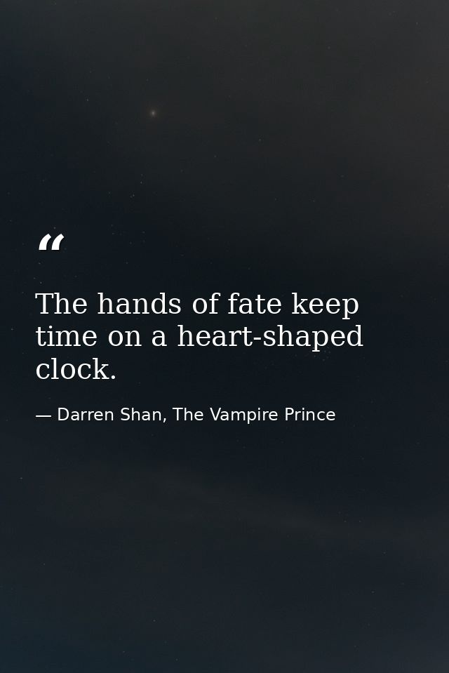 The hands of fate keep time on a heart-shaped clock. — Darren Shan, The Vampire Prince