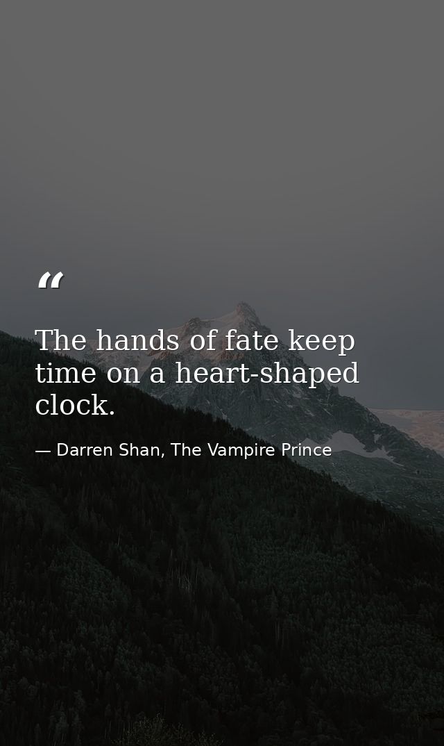 The hands of fate keep time on a heart-shaped clock. — Darren Shan, The Vampire Prince