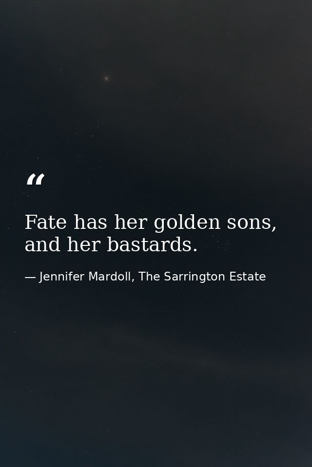 Fate has her golden sons, and her bastards. — Jennifer Mardoll, The Sarrington Estate