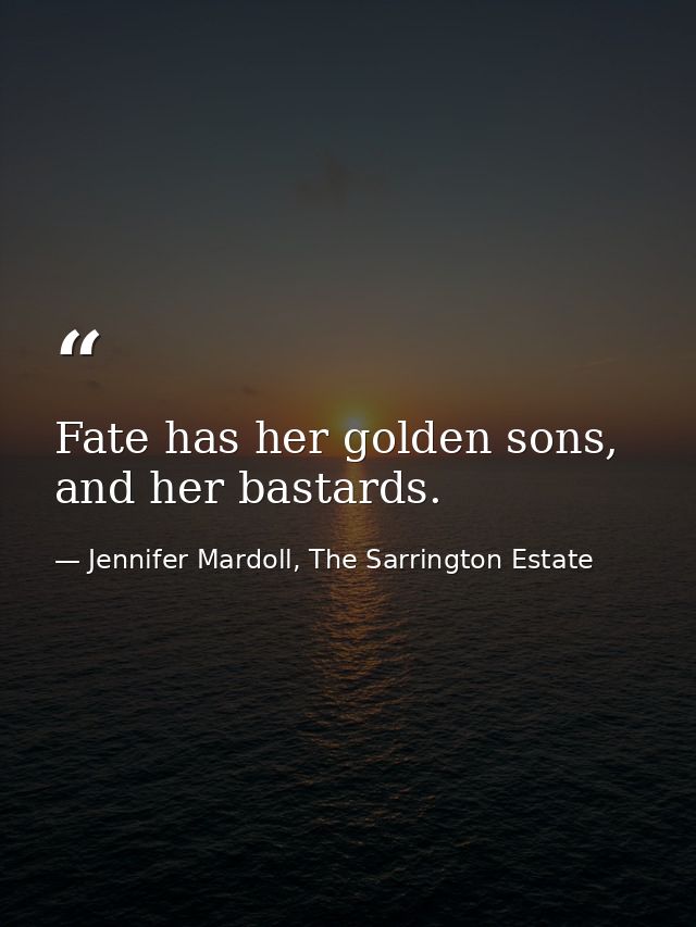 Fate has her golden sons, and her bastards. — Jennifer Mardoll, The Sarrington Estate