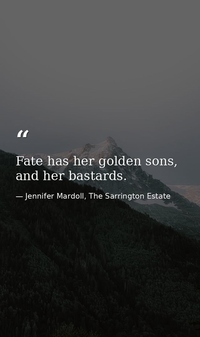 Fate has her golden sons, and her bastards. — Jennifer Mardoll, The Sarrington Estate