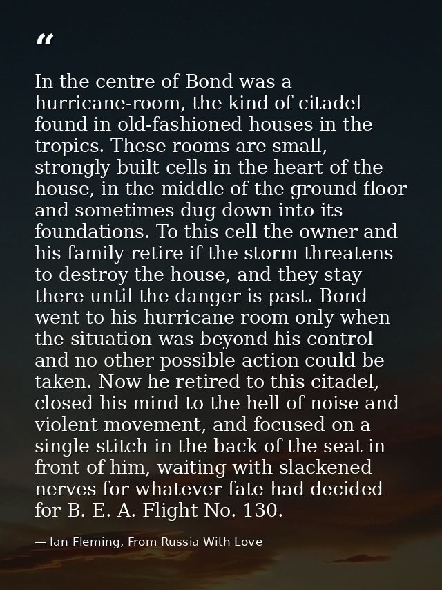 In the centre of Bond was a hurricane-room, the kind of citadel found in old-fashioned houses in the tropics. These room — Ian Fleming, From Russia With Love