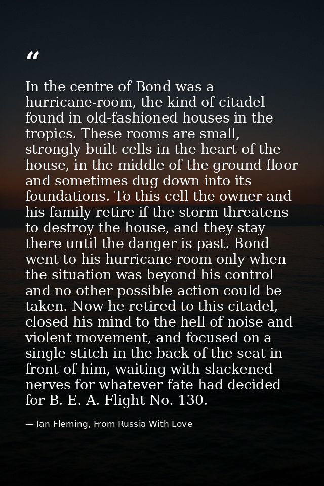 In the centre of Bond was a hurricane-room, the kind of citadel found in old-fashioned houses in the tropics. These room — Ian Fleming, From Russia With Love