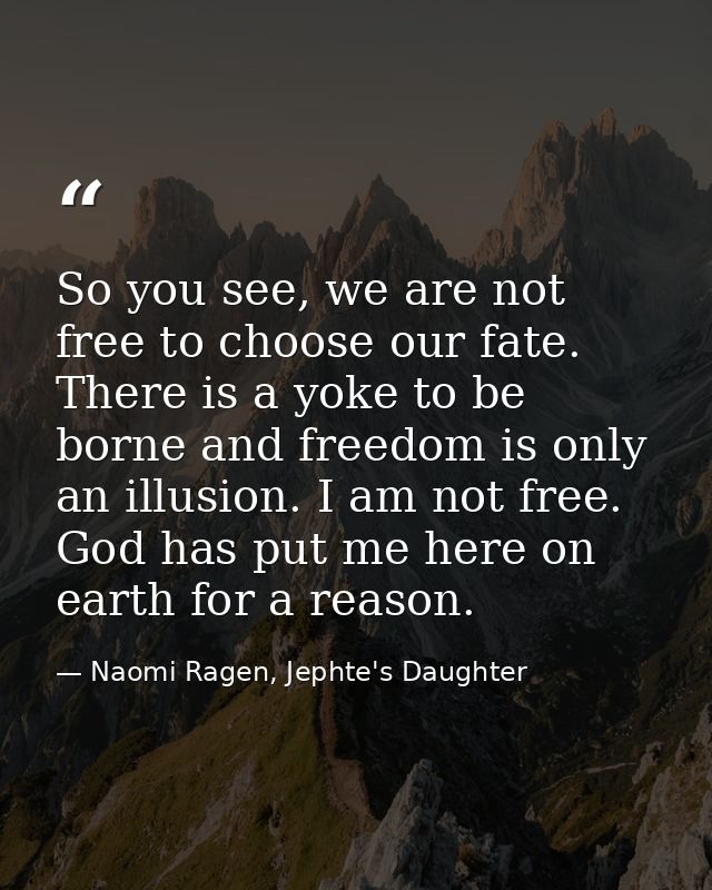 So you see, we are not free to choose our fate. There is a yoke to be borne and freedom is only an illusion. I am not fr — Naomi Ragen, Jephte's Daughter