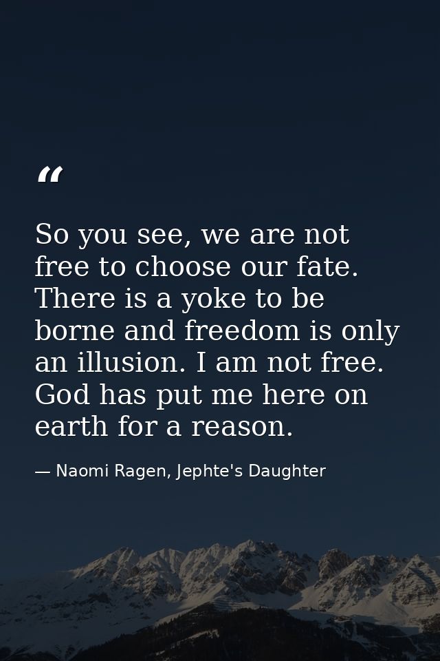 So you see, we are not free to choose our fate. There is a yoke to be borne and freedom is only an illusion. I am not fr — Naomi Ragen, Jephte's Daughter