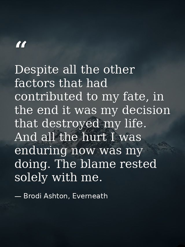 Despite all the other factors that had contributed to my fate, in the end it was my decision that destroyed my life. And — Brodi Ashton, Everneath
