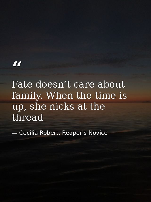 Fate doesn’t care about family. When the time is up, she nicks at the thread — Cecilia Robert, Reaper's Novice
