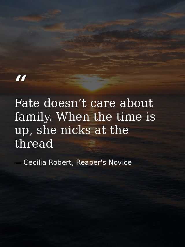 Fate doesn’t care about family. When the time is up, she nicks at the thread — Cecilia Robert, Reaper's Novice