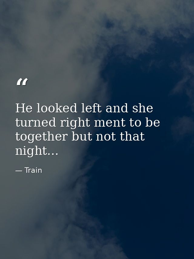 He looked left and she turned right ment to be together but not that night... — Train